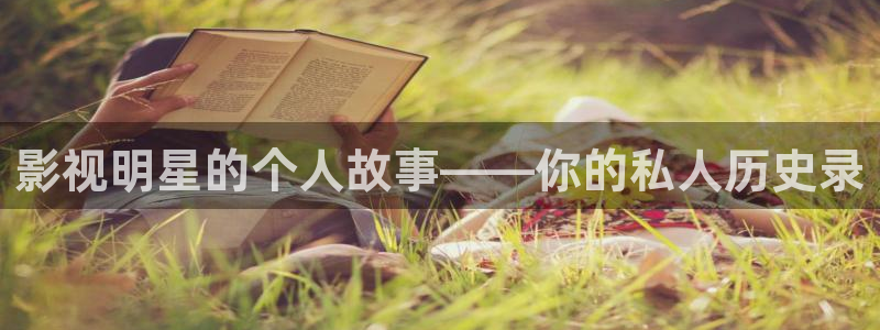 大地影院客服电话：影视明星的个人故事——你的私人历史录
